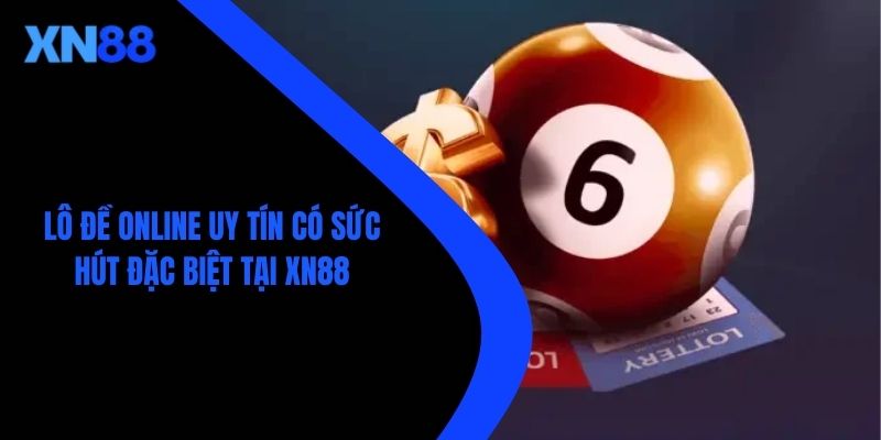 Lô Đề Online Uy Tín Có Sức Hút Đặc Biệt Tại XN88