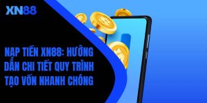 Nạp tiền XN88: Hướng dẫn chi tiết quy trình tạo vốn nhanh chóng