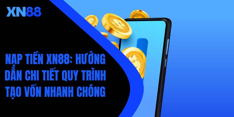 Nạp tiền XN88: Hướng dẫn chi tiết quy trình tạo vốn nhanh chóng